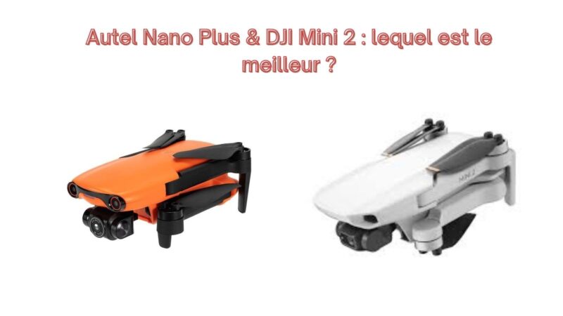 Autel Nano Plus & DJI Mini 2 : lequel est le meilleur ?