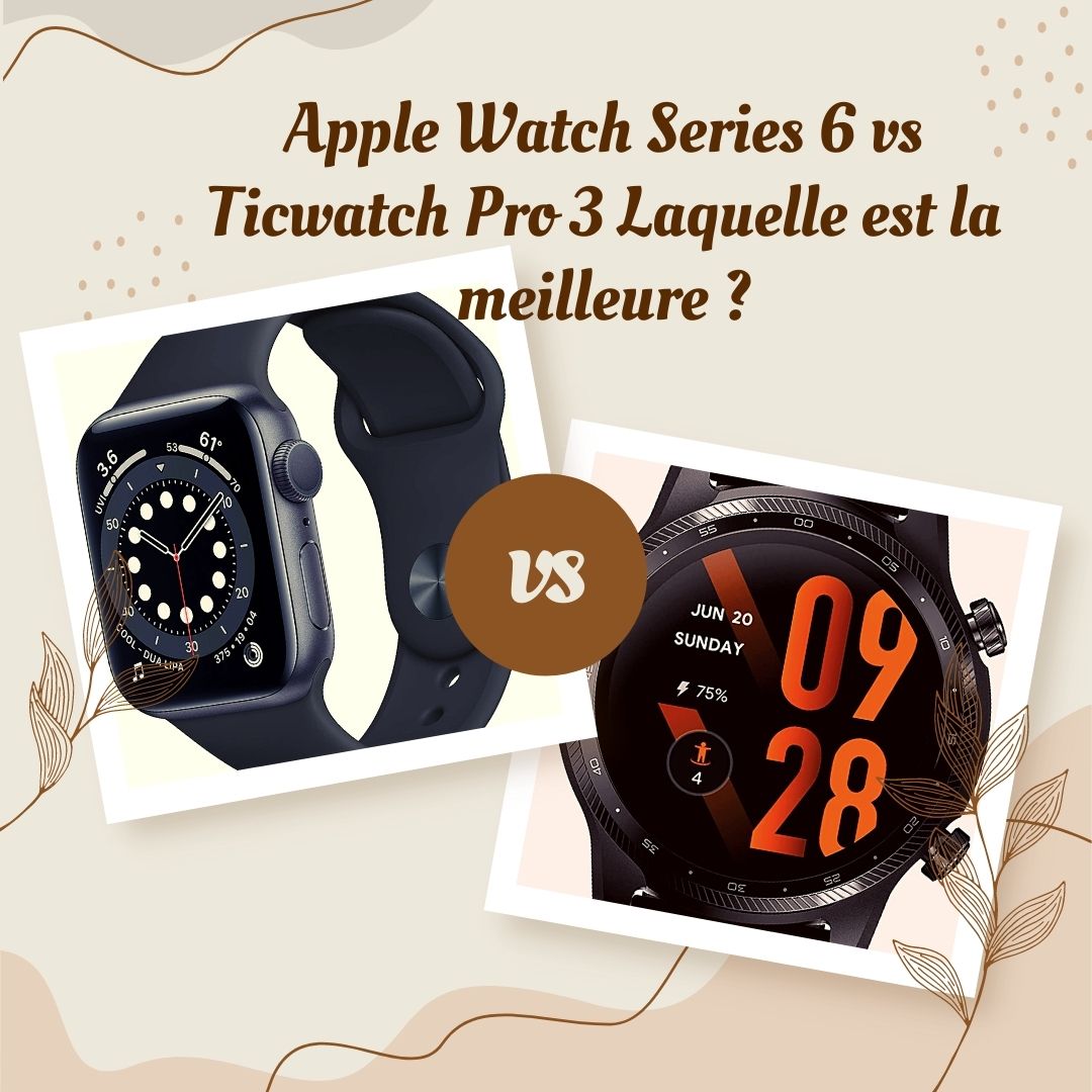 Apple Watch Series 6 vs Ticwatch Pro 3 Laquelle est la meilleure ?